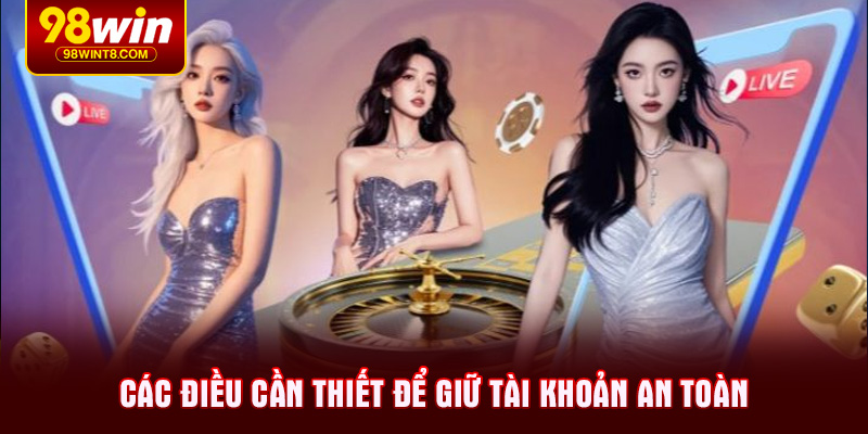 Các điều cần thiết để giữ tài khoản an toàn