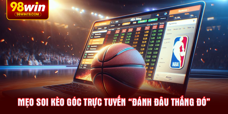 Mẹo soi kèo góc trực tuyến “đánh đâu thắng đó”