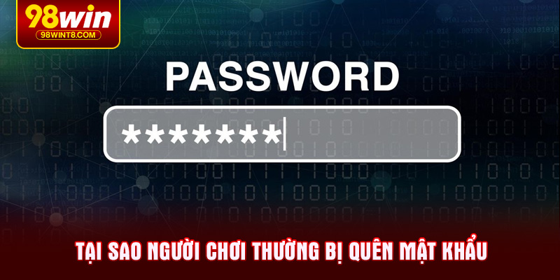 Tại sao người chơi thường bị quên mật khẩu 98WIN